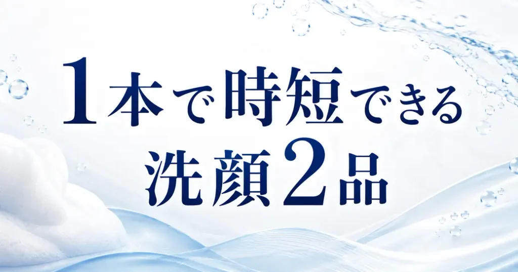 【手軽さ重視】1本で時短できる洗顔2品